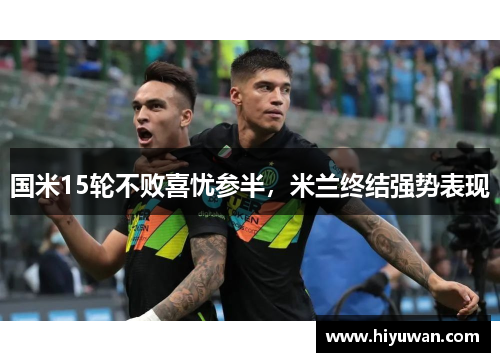 国米15轮不败喜忧参半，米兰终结强势表现